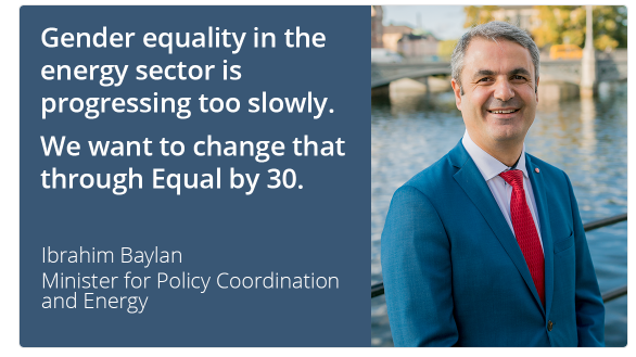 Photo of Ibrahim Baylan. "Gender equality in the energy sector is progressing too slowly. We want to change that through Equal by 30. Ibrahim Baylan," Minister for Policy Coordination and Energy